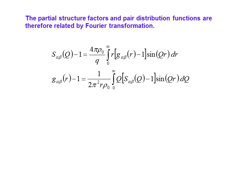 The partial structure factors and pair distribution functions are therefore related by Fourier transformation.